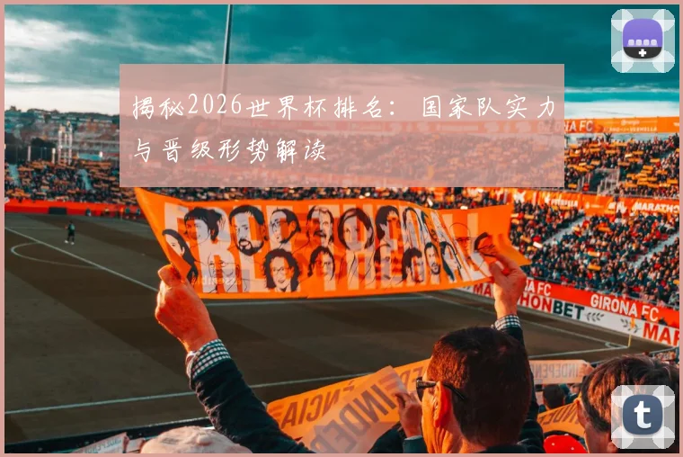 揭秘2026世界杯排名：国家队实力与晋级形势解读