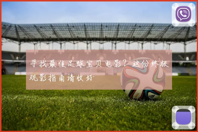 寻找最佳足球宝贝电影?这份终极观影指南请收好